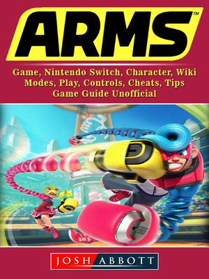 cover image of Arms Game, Nintendo Switch, Character, Wiki, Modes, Play, Controls, Cheats, Tips, Game Guide Unofficial
